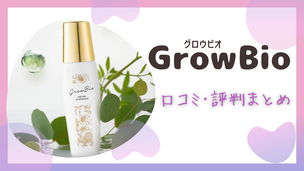 GrowBio(グロービオ)の口コミ･評判！効果ないのか使用者の声まとめ！